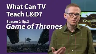 What Can TV Teach L&D? -S2E3 - Game of Thrones