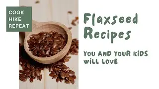 Flaxseed Recipes You and Your Kids Will Love