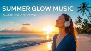 Azure Daydream Mix 2026 🍓 Fresh Tropical Chill &bull; Blue Sky Mood & Island Light 2025