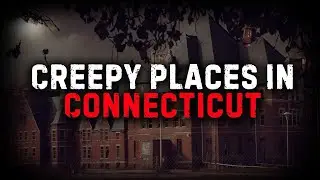 Connecticut Top Creepy Places | True Ghost Stories and Dark History