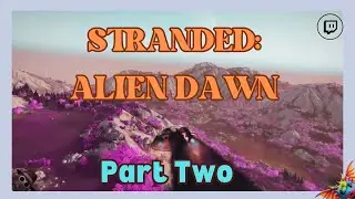 Part 2: Live Stream: Stranded: Alien Dawn Survival Game