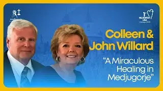 &ldquo;A Miraculous Healing in Medjugorje&rdquo; Colleen & John Willard | Mladifest USA