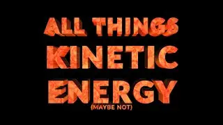 All Things Kinetic Energy (maybe not)