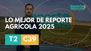 T02 C39: Lo mejor de Reporte Agrícola 2025