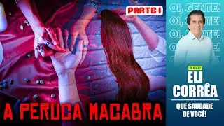 A peruca macabra - Parte 1 | Eli Corrêa Oficial |