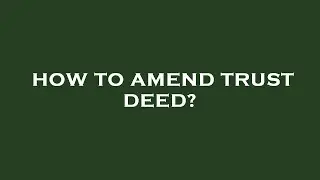 How to amend trust deed?