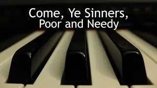 Come, Ye Sinners, Poor and Needy - piano instrumental hymn with lyrics