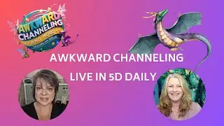 Live in 5D Daily Student Spotlight: Shauna & Joelle of Awkward Channeling with Dragons