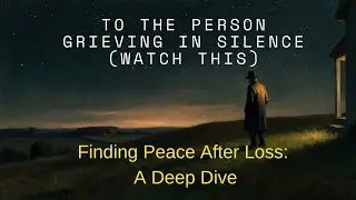 To The Person Grieving in Silence (Watch This) - Finding Peace After Loss: A Deep Dive