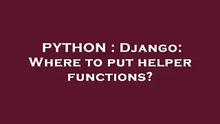 PYTHON : Django: Where to put helper functions?