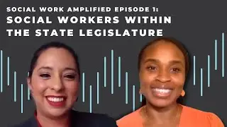 Social Workers Within the State Legislature - Episode 1 (Social Work Amplified Podcast)
