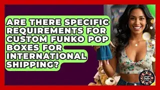 Are There Specific Requirements For Custom Funko Pop Boxes For International Shipping?