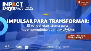 Impulsar para transformar: El rol del ecosistema para los emprendedores y MiPyMes | Impact Days 2025