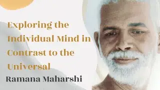 Exploring the Individual Mind in Contrast to the Universal - Ramana Maharshi&nbsp;