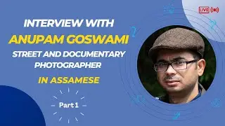 Interview Series | Anupam Goswami | Street Photographer | Part 1 | In Assamese