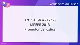 QScon Direito: [Art. 19, Lei 4.717/65] MPE-PR 2013 - Promotor de Justi&ccedil;a