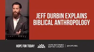 Jeff Durbin Explains Biblical Anthropology