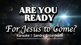 Are You Ready for Jesus to Come |  Sandra Entermann | KARAOKE