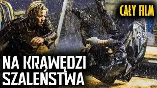 NA KRAWĘDZI SZALEŃSTWA [2017] [Cały Film Po Polsku] [Film Akcji] [Lektor PL]