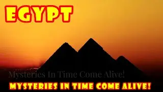 Egypt: Mysteries In Time Come Alive!