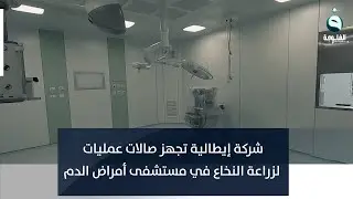 شركة إيطالية تجهز صالات عمليات لزراعة النخاع في مستشفى أمراض الدم