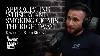 Appreciating Whiskey and Smoking Cigars The Right Way - The Francis Tamer Show #3