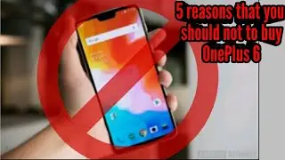 5 major reasons that you should not buy OnePlus 6