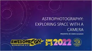 Astrophotography: Exploring Space with a Camera | Awesome Con 2022 Presentation