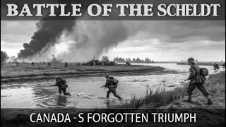 Battle of the Scheldt &ndash; Canada&rsquo;s Forgotten Triumph