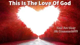 This Is The Love Of God That You Obey His Commands???