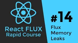 REACT FLUX TUTORIAL #14 - React & Flux Memory Leaks