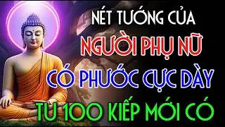NÉT TƯỚNG CỦA NGƯỜI PHỤ NỮ, CÓ PHÚC CỰC DÀY - TU 100 KIẾP MỚI CÓ | Nhân Tâm Chỉ Lộ