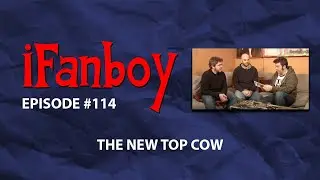 iFanboy #114 - The New Top Cow