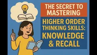 The Secret to Mastering Higher Order Thinking Skills: Knowledge & Recall