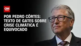 An&aacute;lise: Texto de Gates sobre crise clim&aacute;tica &eacute; equivocado | CNN PRIME TIME