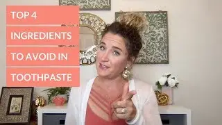 Top 4 Ingredients to Avoid in Toothpaste | All Natural Toothpaste | Non Toxic Oral Health