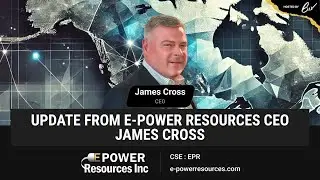 Update from E-Power Resources CEO James Cross