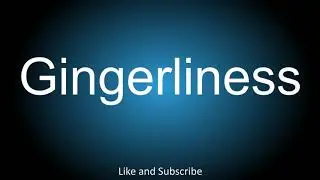 How to correctly pronounce - Gingerliness.