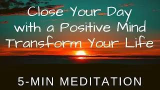 5 Minute Meditation - Positive Affirmations to Transform Your Life - Close Your Day with Positivity