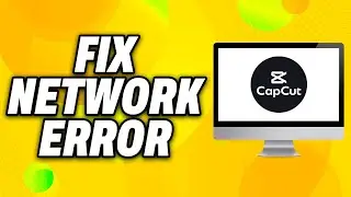 How To Fix Capcut Network Error on PC (2025) - Quick Fix