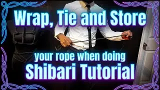 00 Shibari 101:Wrap, Tie and Store your rope when doing Shibari Tutorial