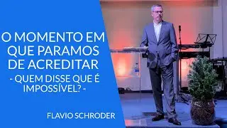 O Momento Em Que Paramos De Acreditar - Quem Disse Que É Impossível? | Flavio Schroder
