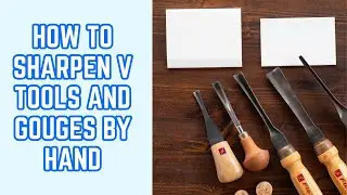 How to Sharpen Gouges and V Tools by Hand