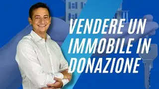 Vuoi vendere un immobile che ti &egrave; stato donato? Ecco cosa devi sapere!