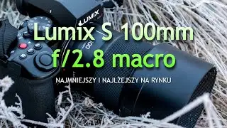 Lumix  S 100mm f/2.8 Macro - najmniejsze i najlżejsze takie macro. Nowy obiektyw L- Mount.