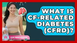 What Is CF-related Diabetes (CFRD)? | Cystic Fibrosis Health Hub News