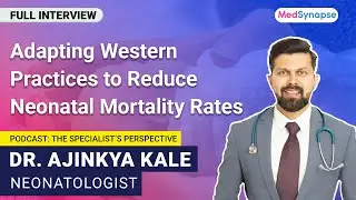 Adapting Western Practices to Reduce Neonatal Mortality Rates with Dr. Ajinkya Kale | MedSynapse