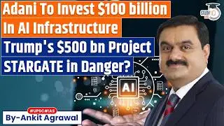 Adani bets $100 billion on AI | Trump's Project in Danger | Ankit Agrawal Study IQ