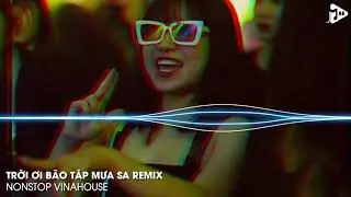 NONSTOP VINAHOUSE 2021 - TRỜI ƠI BÃO TÁP MƯA SA (REMIX) - GHỆ ĐẸP REMIX - BY XUÂN VIỄN MIX