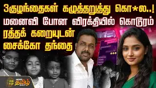 3 குழந்தைகள் கழுத்தறுத்து கொ*ல..! - மனைவி போன விரக்தியில் கொடூரம்-&nbsp;சைக்கோ&nbsp;தந்தை | Thanjavur tragedy